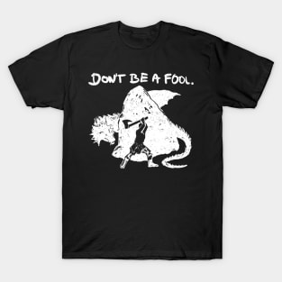 Don't be a fool. (white version) T-Shirt